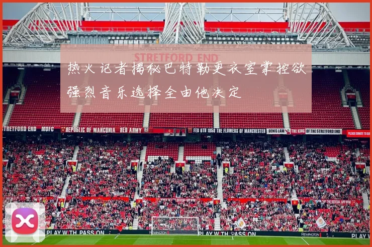 热火记者揭秘巴特勒更衣室掌控欲强烈音乐选择全由他决定