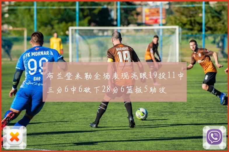 布兰登米勒全场表现亮眼19投11中三分6中6砍下28分6篮板5助攻