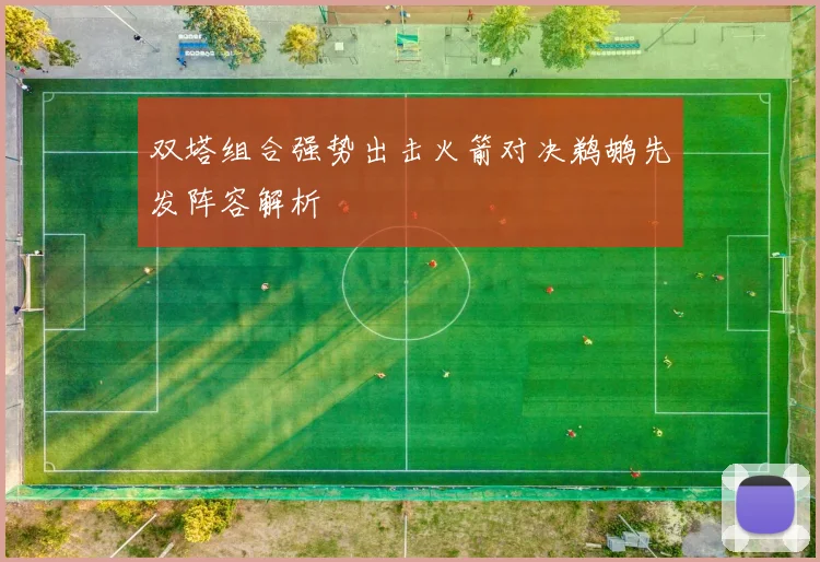 双塔组合强势出击火箭对决鹈鹕先发阵容解析